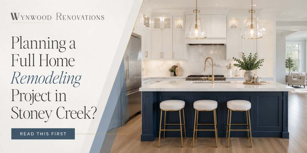 Planning a Full Home Remodeling Project in Stoney Creek? Read This First