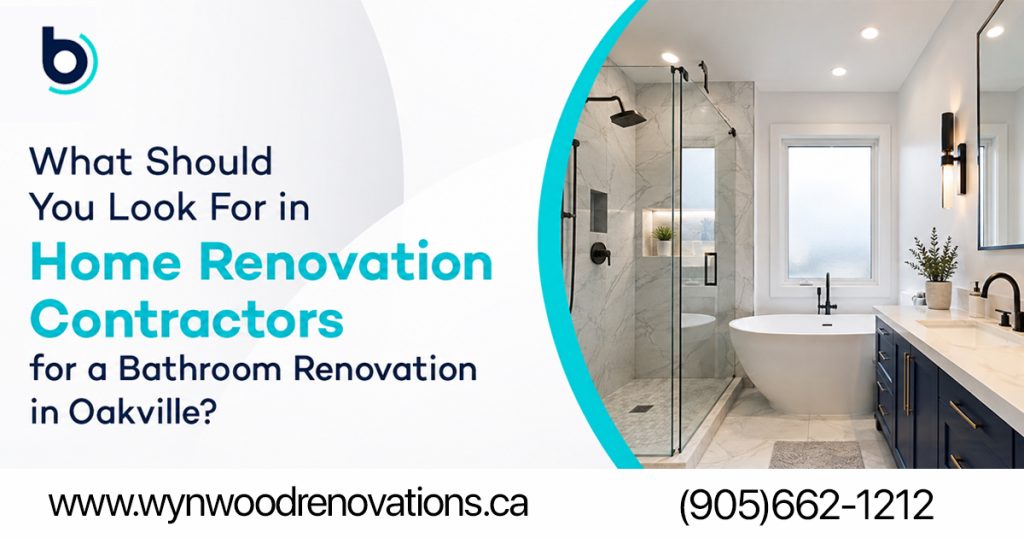 What Should You Look For in Home Renovation Contractors for a Bathroom Renovation in Oakville?